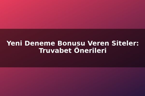 Yeni Deneme Bonusu Veren Siteler: Truvabet Önerileri