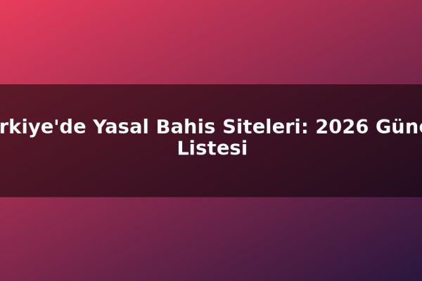 Türkiye’de Yasal Bahis Siteleri: 2026 Güncel Listesi